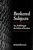 Elizabeth Bernstein, "Brokered Subjects: Sex, Trafficking and the Politics of Freedom" (U Chicago, 2018)