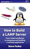 How To Build a LAMP Server: From initial installation to designing and building a working application