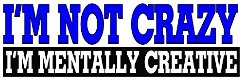 I'm not crazy I'm mentally creative Bumper Sticker - Quote Me Printing