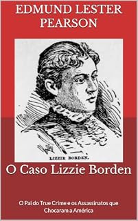 Livro O Caso Lizzie Borden: O Pai do True Crime e os Assassinatos que Chocaram a América (Estudos em Assassinato)