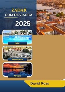 Livro ZADAR GUIA DE VIAGEM 2025: Descubra Zadar: uma viagem atemporal pela joia costeira da Croácia"