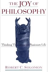 The Joy of Philosophy: Thinking Thin versus the Passionate Life Kindle Edition