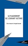 Le placement de l'enfant victime: Une mesure irrespectueuse (Logiques Juridiques) (French Edition) by 