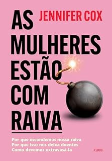 Livro As mulheres estão com raiva: Por que escondemos nossa raiva, por que isso nos deixa doentes, como devemos extravasá-la