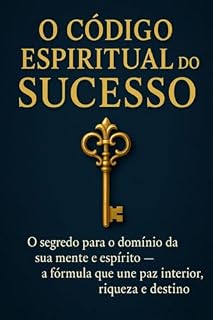 Livro O Código Espiritual do Sucesso: O segredo para o domínio da sua mente e espírito — a fórmula que une paz interior, riqueza e destino