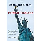 Economic Clarity or Political Confusion: The Classical Cure for Keynesian Debt &amp; Deficits