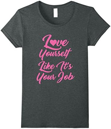 Womens Love Yourself Like It's Your Job Women's T-shirt XL Dark Heather