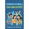 Livro Dinheiro na Juventude: Um Guia de Finanças Pessoais para Adolescentes: FINANÇAS PESSOAIS PARA ADOLESCENTES - Adolescente Inteligente, Futuro Brilhante: Guia de Educação Financeira