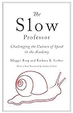 The Slow Professor: Challenging the Culture of Speed in the Academy