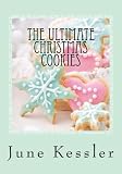 The Ultimate Christmas Cookies: Festive Cookies and Bars (In The Kitchen Cooking) (Volume 1) by Ms June M Kessler