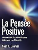 La Pensée Positive (Version Française): Votre Guide Pour Positivez et Atteindre vos Objectifs (French Edition)