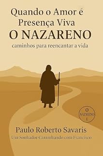 Livro Espiritualidade Franciscana: QUANDO O AMOR É PRESENÇA VIVA: O Nazareno: caminhos para reencantar a vida