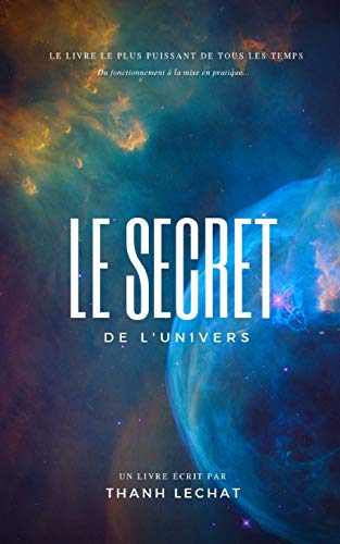 Le Secret de l'Univers: Le livre plus puissant de tous les temps ! (French Edition) by Thanh LECHAT