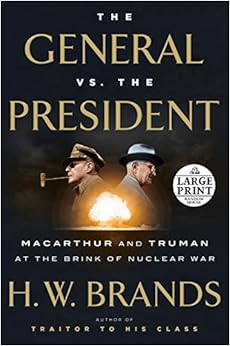 The General vs. the President: MacArthur and Truman at the Brink of Nuclear War (Random House Large Print), by H. W. Brands The General vs. the President: MacArthur and Truman at the Brink of Nuclear War (Random House Large Print), by H. W. Brands