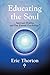 EDUCATING THE SOUL: Spiritual Healing and Our Eternal Psychology by 