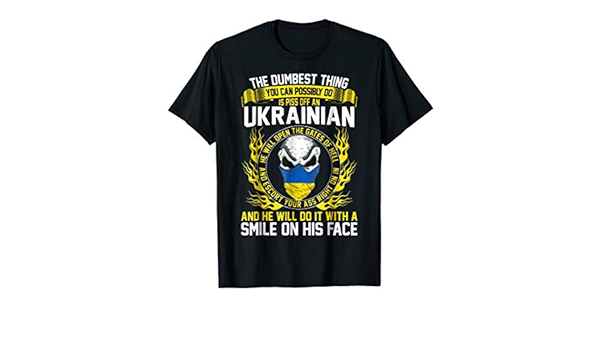 Amazon Com Dumbest Thing You Possibly Do Piss Off An Ukrainian T Shirt Clothing Shoes Jewelry