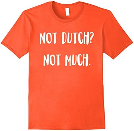 Mens Not Dutch? Not Much. T-Shirt 3XL Orange