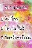 2019 Planner: Save Money, Travel The World, Marry Shawn Mendes: Shawn Mendes 2019 Planner