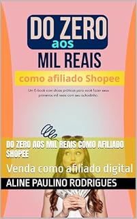 Livro Do zero aos mil reais como afiliado Shopee: Venda como afiliado digital