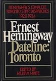 Front cover for the book Dateline: Toronto : The Complete Toronto Star Dispatches, 1920-1924 by Ernest Hemingway