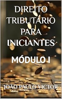 Livro DIREITO TRIBUTÁRIO PARA INICIANTES: MÓDULO I