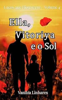Livro Ella, Vitoriya e o Sol: Ella, Vitoriya e o Sol (Laços que Florescem Livro 4)