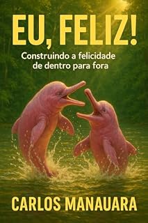 Livro Eu, Feliz!: Construindo a felicidade de dentro para fora