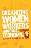 Organizing Women Workers in the Informal Economy: Beyond the Weapons of the Weak (Feminisms and Development) (Feminism and Development) by Naila Kabeer (2013-03-14)