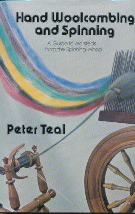 Hand woolcombing and spinning: A guide to worsteds from the spinning-wheel by Peter Teal (Hardcover)