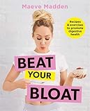 Beat Your Bloat: Recipes and exercise to promote digestive health by Maeve Madden