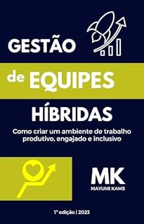 Livro Gestão de Equipes Híbridas: Como criar um ambiente de trabalho produtivo, engajado e inclusivo