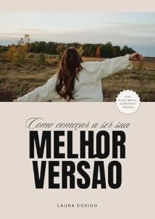 Livro Como Começar A Ser Sua Melhor Versão: Busque sua melhor versão de uma forma leve, equilibrada, autêntica e criativa