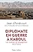 Diplomate en guerre à Kaboul (French Edition) by 