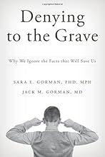 Denying to the Grave: Why We Ignore the Facts That Will Save Us