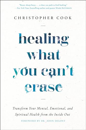 Healing What You Can't Erase: Transform Your Mental, Emotional, and Spiritual Health from the Inside Out