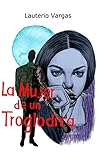 La Mujer de un Troglodita (Spanish Edition) by LAUTERIO VARGAS