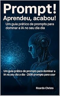 Livro Prompt! Aprendeu, Acabou!: Um guia prático de prompts para dominar a IA no seu dia a dia - 2500 prompts para usar