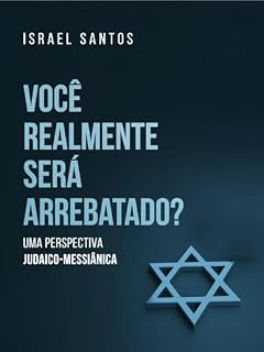 Livro Você Realmente Será Arrebatado?: Uma perspectiva judaico-messiânica