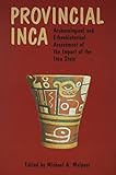 Provincial Inca: Archaeological and Ethnohistorical Assessment of the Impact of the Inca State by 