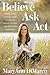 Believe, Ask, Act: Divine Steps to Raise Your Intuition, Create Change, and Discover Happiness by 
