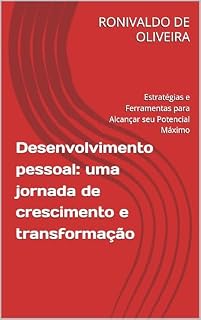 Livro Desenvolvimento pessoal: uma jornada de crescimento e transformação : Estratégias e Ferramentas para Alcançar seu Potencial Máximo
