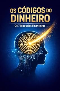 Livro O Código Invisível do Dinheiro: Os 7 Bloqueios Financeiros Que Mantêm Pessoas Inteligentes Presas no Mesmo Lugar (E o Primeiro Passo Prático Para Desativar Cada Um)