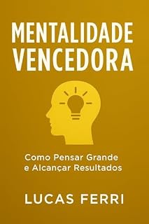 Livro Mentalidade Vencedora: Como Pensar Grande e Alcançar Resultados: Os Segredos da Mente das Pessoas que Chegam no Topo (Mente Milionária: Tempo, Dinheiro e Sucesso Livro 3)