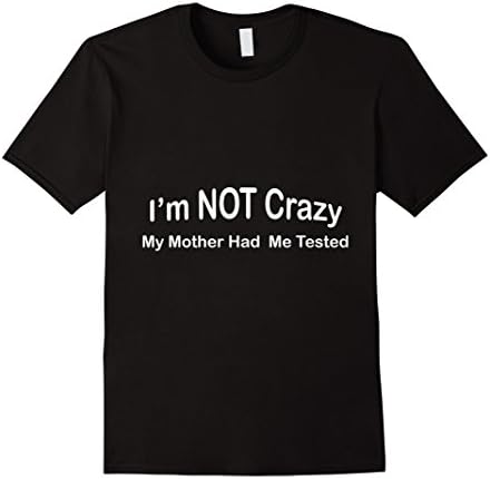 Men's I'm not crazy my mother had me tested funny t-shirt Large Black