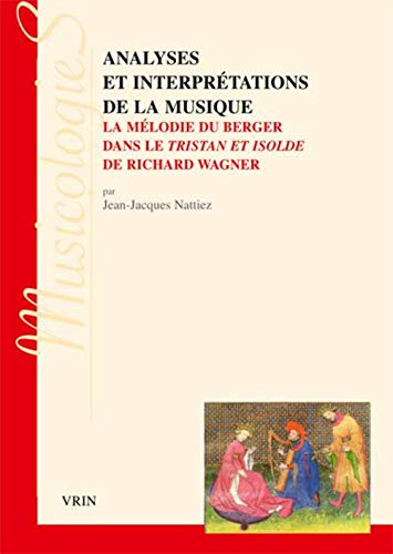 Analyses et interprétations de la musique: La mélodie du berger dans le Tristan et Isolde de Richard Wagner (Musicologies) (French Edition) by Jean-Jacques Nattiez