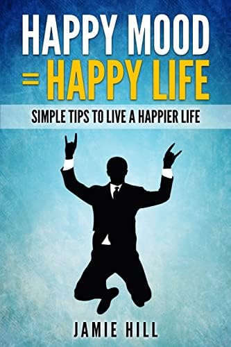 Happy Mind, Happy Life: 10 Simple Ways to Feel Great Every Day