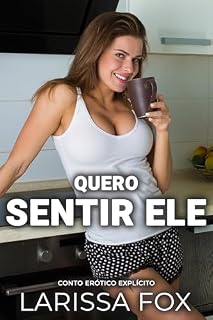Livro Quero Sentir Ele: Conto Erótico Explícito (Contos eróticos para adultos)