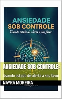 Livro ANSIEDADE SOB CONTROLE:: Usando estado de alerta a seu favor
