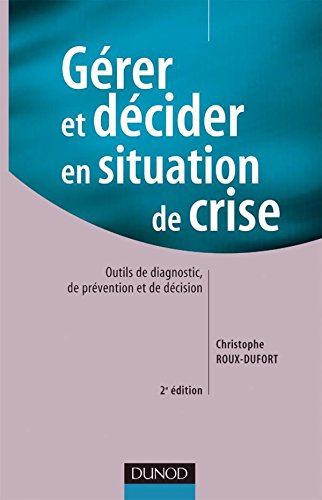 Gérer et décider en situation de crise - 2ème édition: Outils de diagnostic, de prévention et d by Christophe Roux-Dufort
