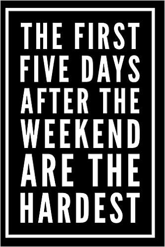 The First Five Days After The Weekend Are The Hardest 110 Page Funny Sarcastic Blank Lined Journal Makes Great Boss Coworker Or Manager Gift Idea Press Pine Forest Amazon Com Books